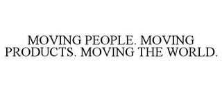 MOVING PEOPLE. MOVING PRODUCTS. MOVING THE WORLD.