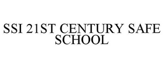 SSI 21ST CENTURY SAFE SCHOOL