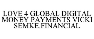 LOVE 4 GLOBAL DIGITAL MONEY PAYMENTS VICKI SEMKE.FINANCIAL