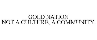 GOLD NATION NOT A CULTURE, A COMMUNITY.