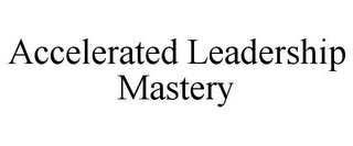 ACCELERATED LEADERSHIP MASTERY