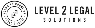 LEVEL 2 LEGAL · YOURS TO COUNT ON · L2LLEVEL 2 LEGAL SOLUTIONS