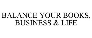 BALANCE YOUR BOOKS, BUSINESS & LIFE