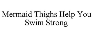 MERMAID THIGHS HELP YOU SWIM STRONG