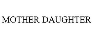 MOTHER DAUGHTER