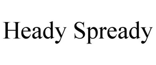 HEADY SPREADY