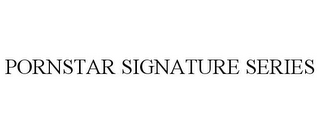 PORNSTAR SIGNATURE SERIES