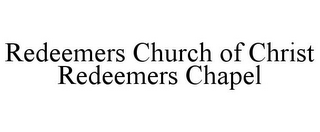 REDEEMERS CHURCH OF CHRIST REDEEMERS CHAPEL