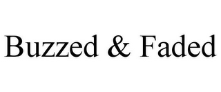 BUZZED & FADED