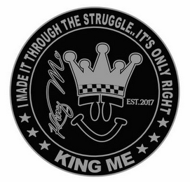 KING ME I MADE IT THROUGH THE STRUGGLE.. IT'S ONLY RIGHT KING ME EST.2017