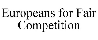 EUROPEANS FOR FAIR COMPETITION