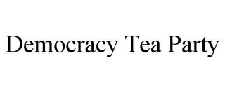 DEMOCRACY TEA PARTY