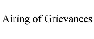 AIRING OF GRIEVANCES