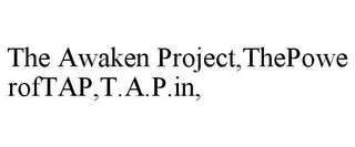 THE AWAKEN PROJECT,THEPOWEROFTAP,T.A.P.IN,