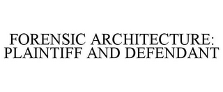 FORENSIC ARCHITECTURE: PLAINTIFF AND DEFENDANT