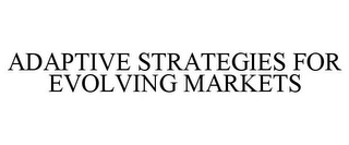 ADAPTIVE STRATEGIES FOR EVOLVING MARKETS