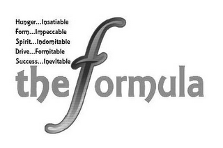 HUNGER...INSATIABLE FORM...IMPECCABLE SPIRIT...INDOMITABLE DRIVE...FORMITABLE SUCCESS...INEVITABLE THE FORMULA