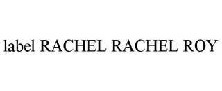 LABEL RACHEL RACHEL ROY