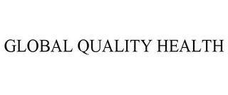 GLOBAL QUALITY HEALTH