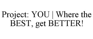 PROJECT: YOU | WHERE THE BEST, GET BETTER!