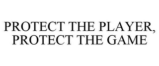 PROTECT THE PLAYER, PROTECT THE GAME