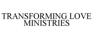 TRANSFORMING LOVE MINISTRIES