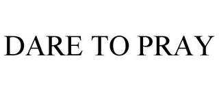 DARE TO PRAY