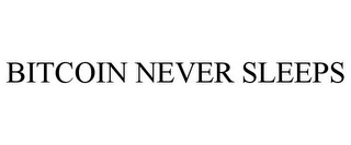 BITCOIN NEVER SLEEPS