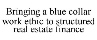 BRINGING A BLUE COLLAR WORK ETHIC TO STRUCTURED REAL ESTATE FINANCE