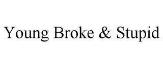 YOUNG BROKE & STUPID
