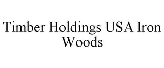 TIMBER HOLDINGS USA IRON WOODS