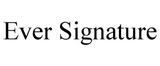 EVER SIGNATURE