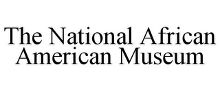 THE NATIONAL AFRICAN AMERICAN MUSEUM