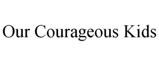 OUR COURAGEOUS KIDS