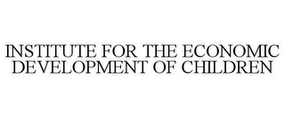 INSTITUTE FOR THE ECONOMIC DEVELOPMENT OF CHILDREN