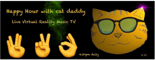 HAPPY HOUR WITH CAT DADDY LIVE VIRTUAL REALITY MUSIC TV 4:20PM DAILY C.D.