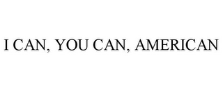 I CAN, YOU CAN, AMERICAN