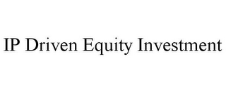 IP DRIVEN EQUITY INVESTMENT