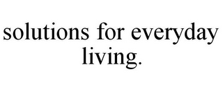 SOLUTIONS FOR EVERYDAY LIVING.