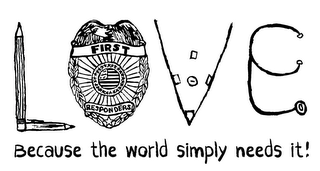 LOVE BECAUSE THE WORLD SIMPLY NEEDS IT! FIRST RESPONDERS