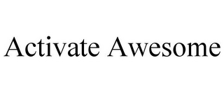 ACTIVATE AWESOME