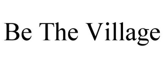 BE THE VILLAGE