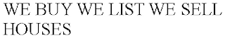 WE BUY WE LIST WE SELL HOUSES
