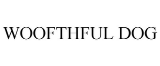 WOOFTHFUL DOG
