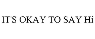 IT'S OKAY TO SAY HI