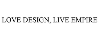 LOVE DESIGN, LIVE EMPIRE