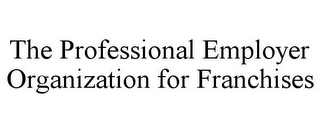 THE PROFESSIONAL EMPLOYER ORGANIZATION FOR FRANCHISES