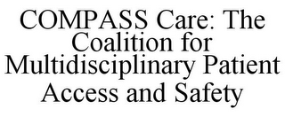 COMPASS CARE: THE COALITION FOR MULTIDISCIPLINARY PATIENT ACCESS AND SAFETY