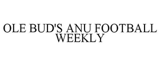 OLE BUD'S ANU FOOTBALL WEEKLY