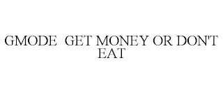 GMODE GET MONEY OR DON'T EAT